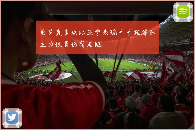 毛罗直言坎比亚索表现平平距球队主力位置仍有差距